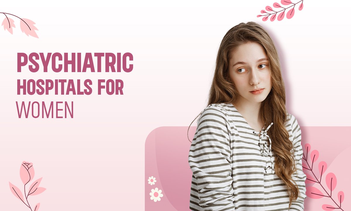 A Complete Guide to Psychiatric Hospitals for Women